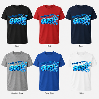 I Make My Wife Gush Shirt