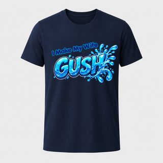 I Make My Wife Gush Shirt