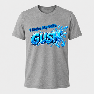 I Make My Wife Gush Shirt