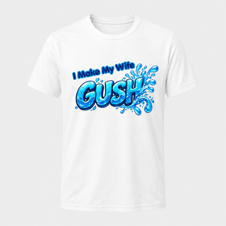 I Make My Wife Gush Shirt