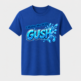 I Make My Wife Gush Shirt